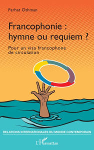 Title: Francophonie : hymne ou requiem ?: Pour un visa francophone de circulation, Author: Farhat Othman