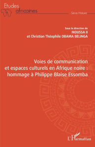 Title: Voies de communication et espaces culturels en Afrique noire :: hommage à Philippe Blaise Essomba, Author: Moussa II
