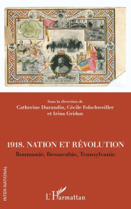Title: 1918. Nation et révolutions: Roumanie, Bessarabie, Transylvanie, Author: Catherine Durandin
