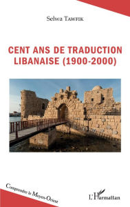 Title: Cent ans de traduction libanaise (1900-2000), Author: Selwa Tawfik