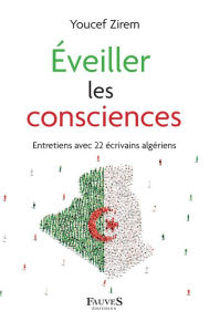 Title: Éveiller les consciences: Entretiens avec 22 ecrivains algeriens, Author: Youcef Zirem