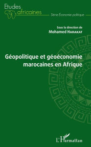 Title: Géopolitique et géoéconomie marocaines en Afrique, Author: Mohamed Harakat