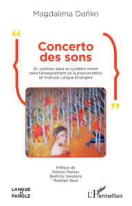 Title: Concerto des sons: Du système slave au système roman dans l'enseignement de la prononciation en Français Langue Étrangère, Author: Magdalena Danko