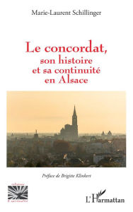 Title: Le concordat, son histoire et sa continuité en Alsace, Author: Marie-Laurent Schillinger