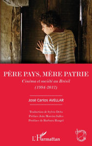Title: Père pays, mère patrie: Cinéma et société au Brésil (1994-2012), Author: José Carlos Avellar