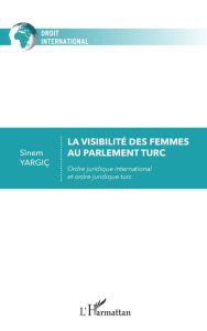 Title: La visibilité des femmes au parlement turc: Ordre juridique international et ordre juridique turc, Author: Sinem Yargic