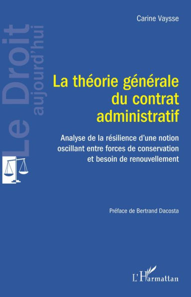 La théorie générale du contrat administratif: Analyse de la résilience d'une notion oscillant entre forces de conservation et besoin de renouvellement