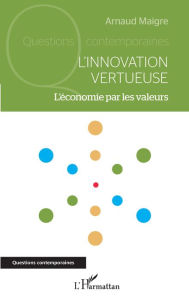 Title: L'innovation vertueuse: L'économie par les valeurs, Author: Arnaud Maigre