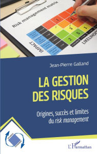 Title: La gestion des risques: Origines, succès et limites du <em>risk management</em>, Author: Jean-Pierre Galland