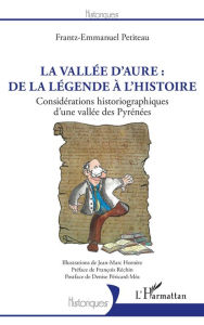 Title: La vallée d'Aure : de la légende à l'histoire: Considérations historiographiques d'une vallée des Pyrénées, Author: Frantz-Emmanuel Petiteau