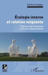 Title: Ecologie interne et relation soignante: Médecine de la personne et de ses comportements, Author: Patrice Couzigou