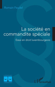 Title: La société en commandite spéciale: Essai en droit luxembourgeois, Author: Romain Feydel