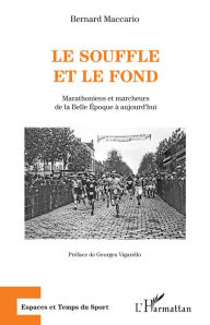 Title: Le souffle et le fond: Marathoniens et marcheurs de la Belle Epoque à aujourd'hui, Author: Bernard Maccario