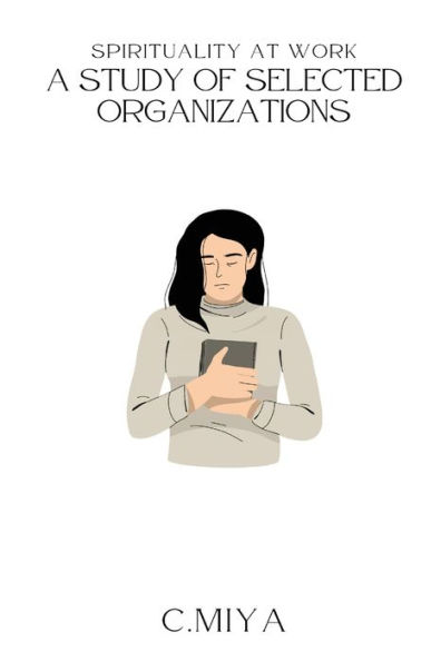 Spirituality at Work A Study of Selected Organizations: A Study of Selected Organizations