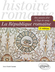 Title: La République romaine. Des années d'or à l'âge de sang - 2e édition, Author: Jean-Claude Lacam