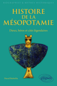 Title: Histoire de la Mésopotamie. Dieux, héros et cités légendaires, Author: Pascal Butterlin