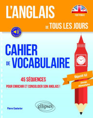 Title: L'anglais de tous les jours. Cahier de vocabulaire. 45 séquences pour enrichir et consolider son anglais ! Objectif A2, Author: Pierre Couturier