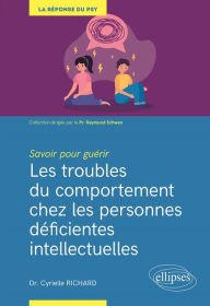 Title: Savoir pour guérir : Les troubles du comportement chez les personnes déficientes intellectuelles, Author: Cyrielle Richard