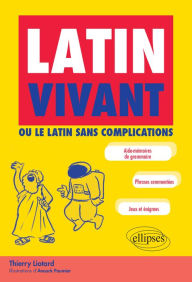 Title: Latin vivant ou le latin sans complications, Author: Thierry Liotard