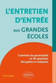 Title: L'entretien d'entrée aux Grandes Écoles : L'entretien de personnalité en 101 questions décryptées et analysées, Author: Pierre Lemaire