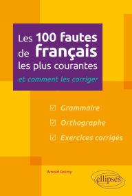 Title: Les 100 fautes de français les plus courantes - et comment les corriger, Author: Arnold Grémy