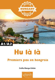 Title: Hu là là - Premiers pas en hongrois - A1/A2, Author: Zsofia Manga-Zoltan