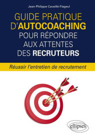 Title: Guide pratique d'autocoaching pour répondre aux attentes des recruteurs - Réussir l'entretien de recrutement, Author: Jean-Philippe Cavaillé-Flageul