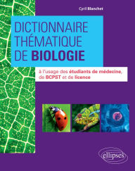 Title: Dictionnaire thématique de Biologie à l'usage des étudiants de médecine, de BCPST et de licence, Author: Cyril Blanchet