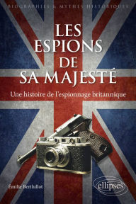 Title: Les espions de sa majesté - Une histoire de l'espionnage britannique, Author: Émilie Berthillot