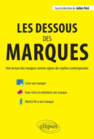 Title: Les dessous des marques. Une lecture des marques comme signes des mythes contemporains, Author: Julien Féré (sous la direction)