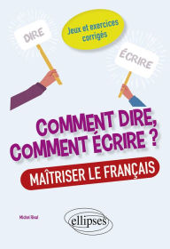 Title: Comment dire, comment écrire ? Maîtriser le français. Jeux et exercices corrigés., Author: Michel Rival