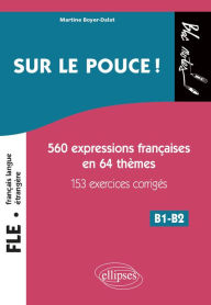 Title: FLE (Français langue étrangère). Sur le pouce ! 560 Expressions françaises en 64 thèmes avec 153 exercices corrigés . B1-B2 (niveau 2), Author: Martine Boyer-Dalat