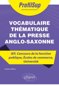 Title: Vocabulaire thématique de la presse anglo-saxonne - IEP, Concours de la fonction publique, Écoles de commerce, Université, Author: Andrew Milne