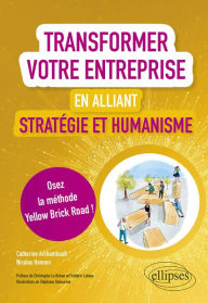 Title: Transformer votre entreprise en alliant stratégie et humanisme - Osez la méthode Yellow Brick Road, Author: Catherine Archambault