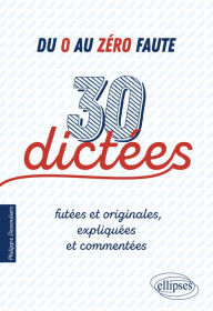 Title: Du 0 au zéro faute. 30 dictées futées et originales, expliquées et commentées., Author: Philippe Dessouliers