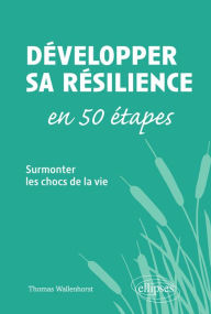 Title: Développer sa résilience en 50 étapes - Surmonter les chocs de la vie, Author: Thomas Wallenhorst