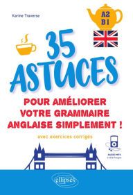 Title: Anglais. 35 astuces pour améliorer votre grammaire simplement ! [A2-B1] (avec exercices corrigés et fichiers audio), Author: Karine Traverse