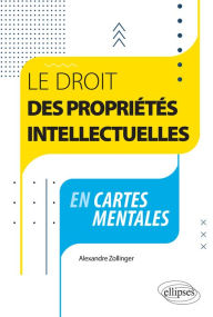 Title: Le droit des propriétés intellectuelles en cartes mentales, Author: Alexandre Zollinger