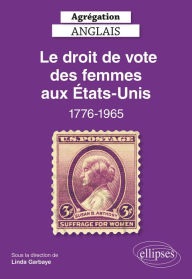 Title: Agrégation Anglais 2022. Le droit de vote des femmes aux Etats-Unis, 1776-1965, Author: Linda Garbaye (sous la dir. de)