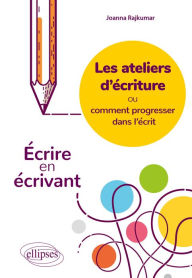 Title: Les ateliers d'écriture ou comment progresser dans l'écrit. Écrire en écrivant., Author: Joanna Rajkumar