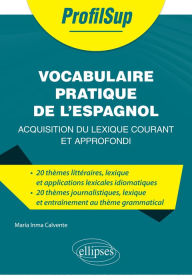 Title: Vocabulaire pratique de l'espagnol: Acquisition du lexique courant et approfondi, Author: María Inma Calvente