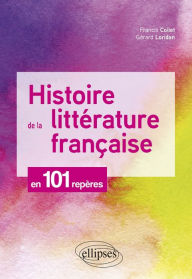 Title: Histoire de la littérature française en 101 repères, Author: Francis Collet