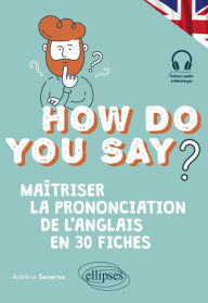 Title: How do you say?: Maîtriser la prononciation de l'anglais en 30 fiches, Author: Adeline Saverna