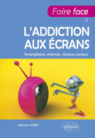 Title: Faire face à l'addiction aux écrans: Smartphone, internet, réseaux sociaux, Author: Sébastien Herry