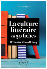 Title: La culture littéraire en 50 fiches: D'Homère à Houellebecq, Author: Xavier Malassagne