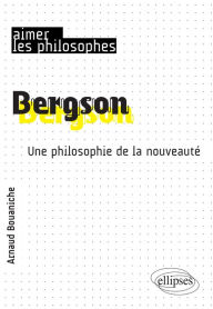 Title: Bergson: Une philosophie de la nouveauté, Author: Arnaud Bouaniche
