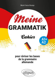 Title: Meine Grammatik A1+/A2: Cahier pour réviser les bases de la grammaire allemande, Author: Marie-France Boungo