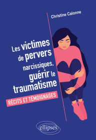 Title: Les victimes de pervers narcissiques, guérir le traumatisme: Récits et témoignages, Author: Christine Calonne