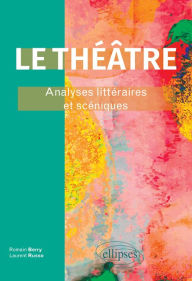 Title: Le théâtre: Analyses littéraires et scéniques., Author: Romain Berry