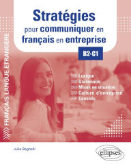 Title: FLE (Français langue étrangère). Stratégies pour communiquer en français en entreprise. B2-C1. Lexique, grammaire, mises en situation, culture d'entreprise, conseils, Author: Julie Beghelli